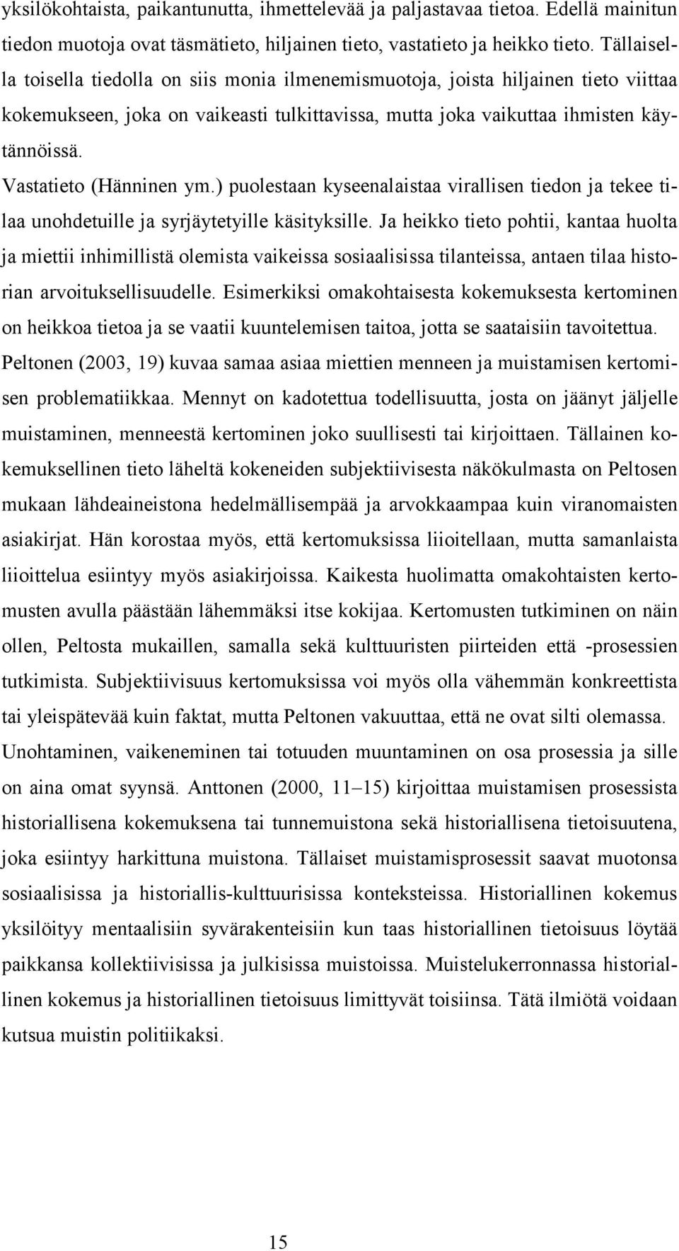 Vastatieto (Hänninen ym.) puolestaan kyseenalaistaa virallisen tiedon ja tekee tilaa unohdetuille ja syrjäytetyille käsityksille.