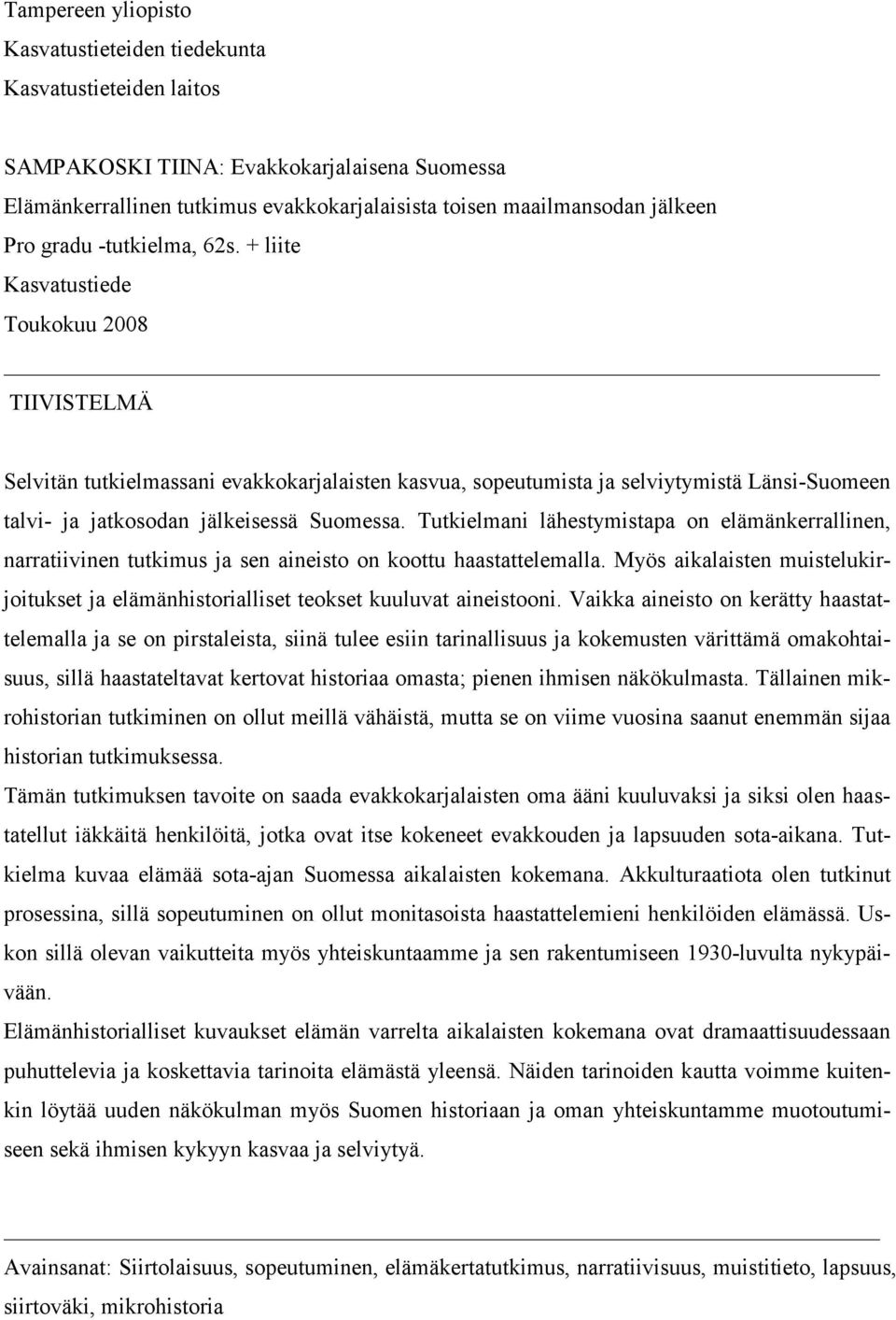 + liite Kasvatustiede Toukokuu 2008 TIIVISTELMÄ Selvitän tutkielmassani evakkokarjalaisten kasvua, sopeutumista ja selviytymistä Länsi-Suomeen talvi- ja jatkosodan jälkeisessä Suomessa.