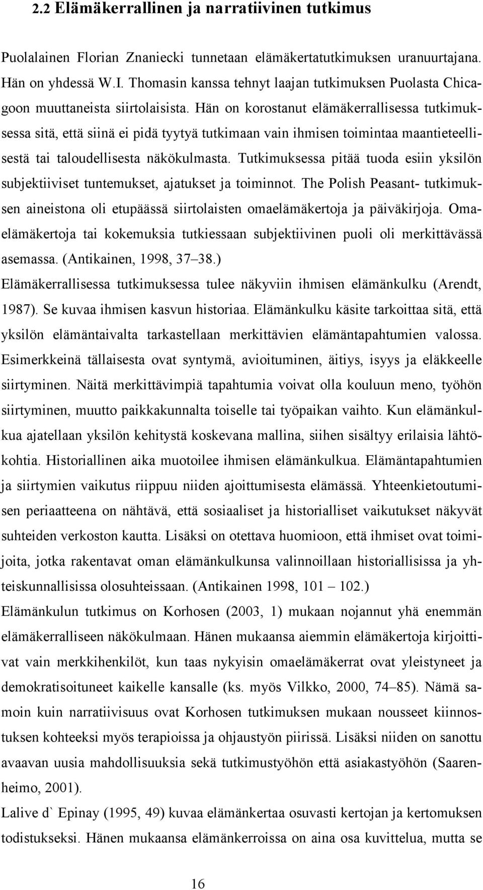 Hän on korostanut elämäkerrallisessa tutkimuksessa sitä, että siinä ei pidä tyytyä tutkimaan vain ihmisen toimintaa maantieteellisestä tai taloudellisesta näkökulmasta.