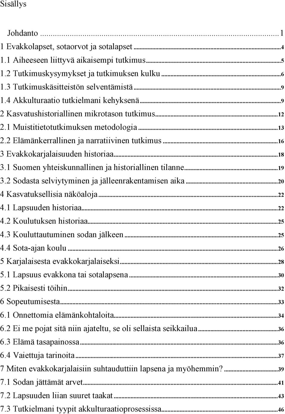 2 Elämänkerrallinen ja narratiivinen tutkimus... 16 3 Evakkokarjalaisuuden historiaa... 18 3.1 Suomen yhteiskunnallinen ja historiallinen tilanne... 19 3.