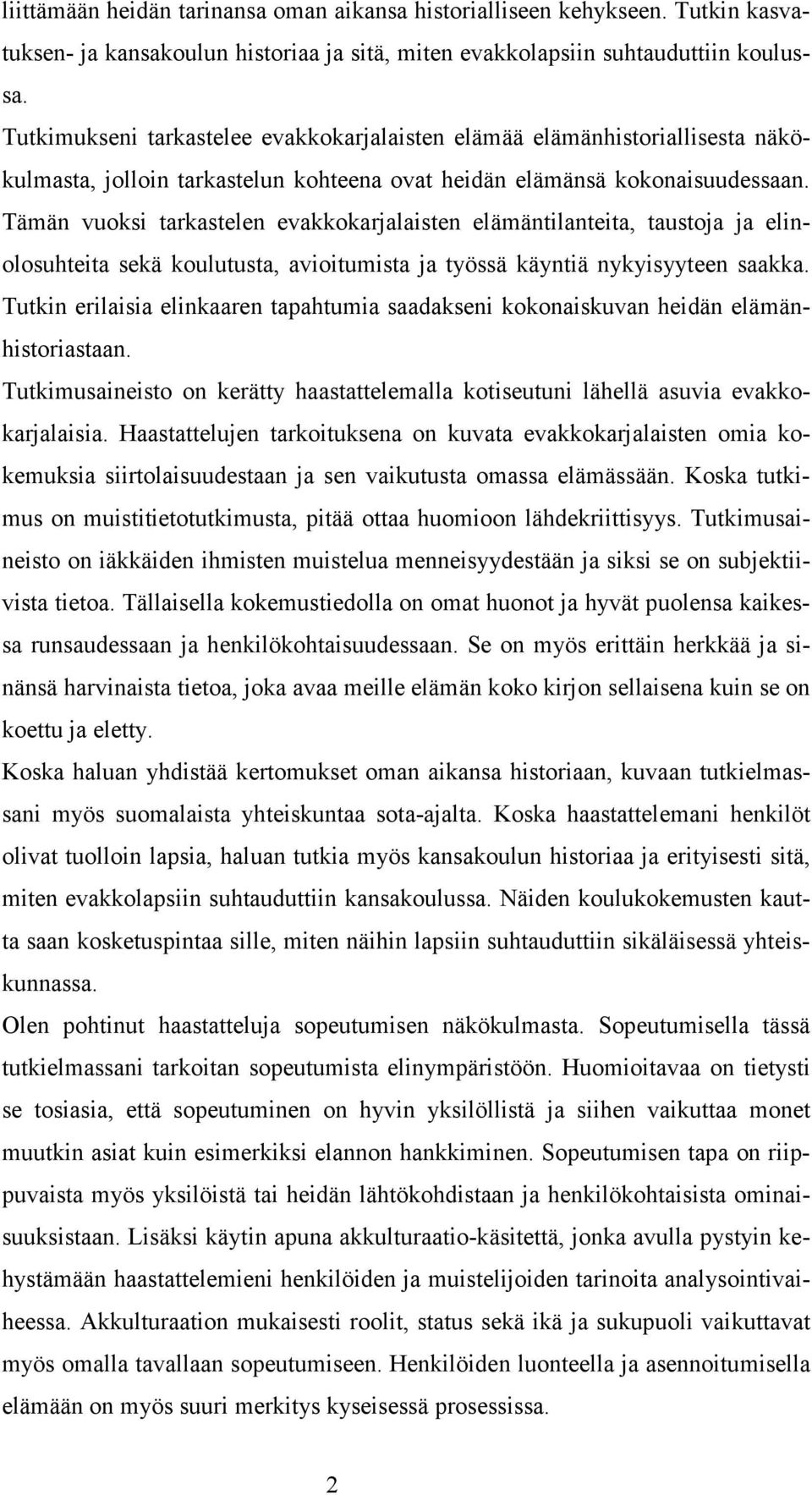 Tämän vuoksi tarkastelen evakkokarjalaisten elämäntilanteita, taustoja ja elinolosuhteita sekä koulutusta, avioitumista ja työssä käyntiä nykyisyyteen saakka.