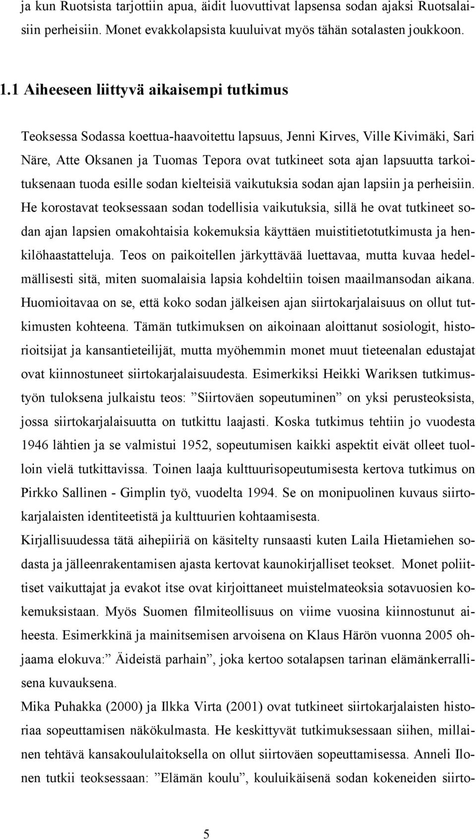 tarkoituksenaan tuoda esille sodan kielteisiä vaikutuksia sodan ajan lapsiin ja perheisiin.