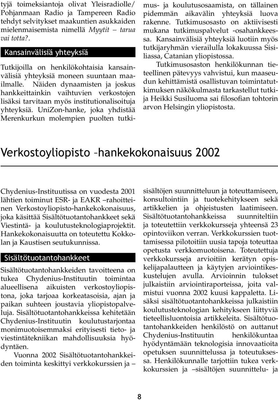 Näiden dynaamisten ja joskus hankkeittainkin vaihtuvien verkostojen lisäksi tarvitaan myös institutionalisoituja yhteyksiä.