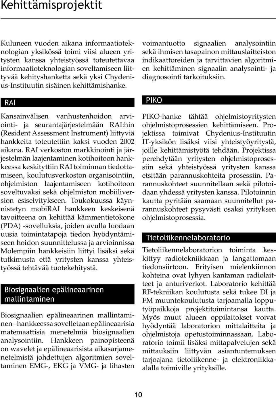 RAI Kansainvälisen vanhustenhoidon arviointi- ja seurantajärjestelmään RAI:hin (Resident Assessment Instrument) liittyviä hankkeita toteutettiin kaksi vuoden 2002 aikana.