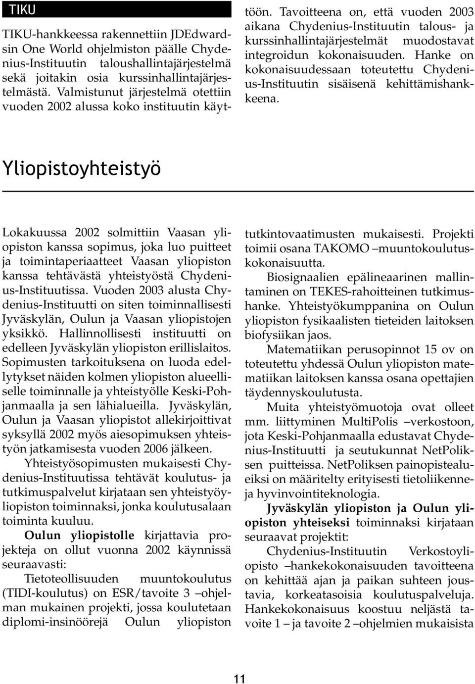 Tavoitteena on, että vuoden 2003 aikana Chydenius-Instituutin talous- ja kurssinhallintajärjestelmät muodostavat integroidun kokonaisuuden.
