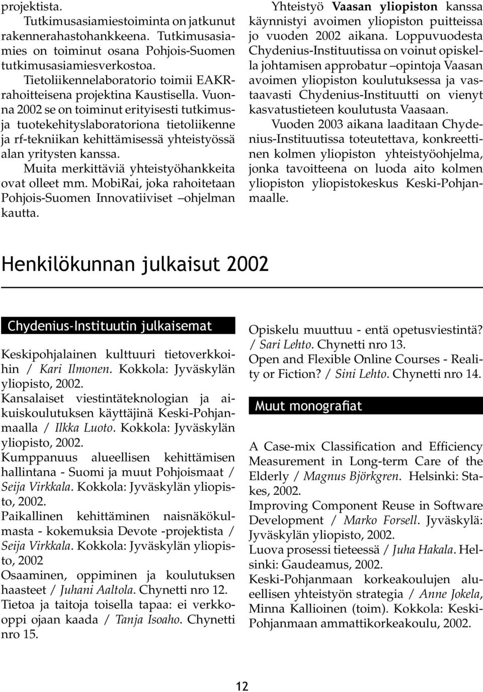 Vuonna 2002 se on toiminut erityisesti tutkimusja tuotekehityslaboratoriona tietoliikenne ja rf-tekniikan kehittämisessä yhteistyössä alan yritysten kanssa.