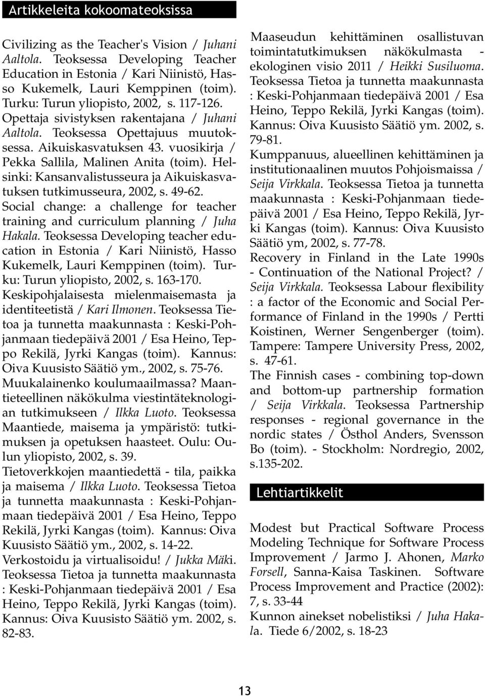 Helsinki: Kansanvalistusseura ja Aikuiskasvatuksen tutkimusseura, 2002, s. 49-62. Social change: a challenge for teacher training and curriculum planning / Juha Hakala.