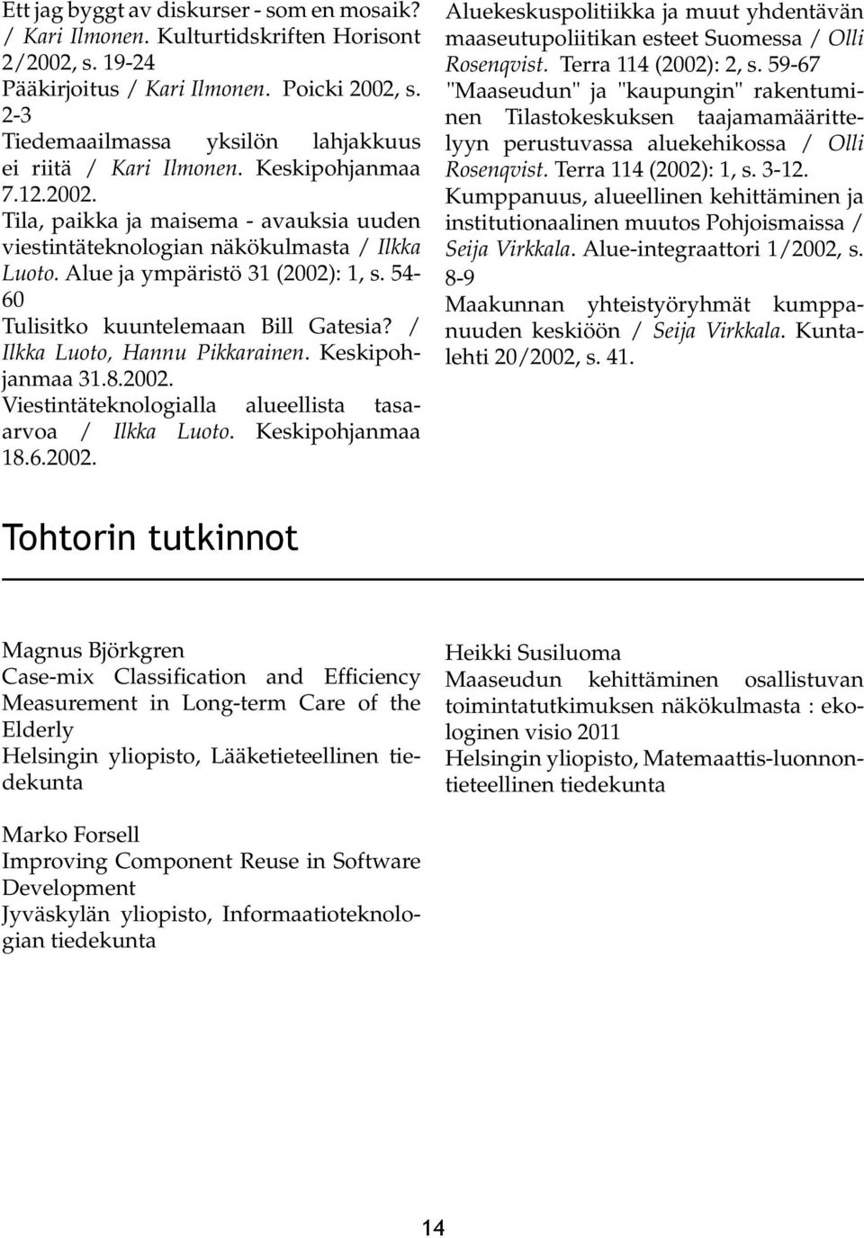 Alue ja ympäristö 31 (2002): 1, s. 54-60 Tulisitko kuuntelemaan Bill Gatesia? / Ilkka Luoto, Hannu Pikkarainen. Keskipohjanmaa 31.8.2002. Viestintäteknologialla alueellista tasaarvoa / Ilkka Luoto.