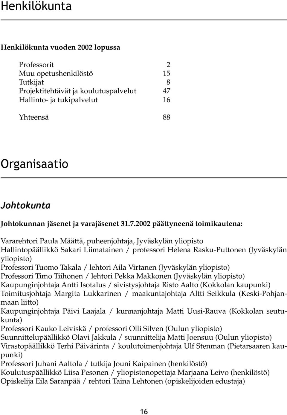 2002 päättyneenä toimikautena: Vararehtori Paula Määttä, puheenjohtaja, Jyväskylän yliopisto Hallintopäällikkö Sakari Liimatainen / professori Helena Rasku-Puttonen (Jyväskylän yliopisto) Professori