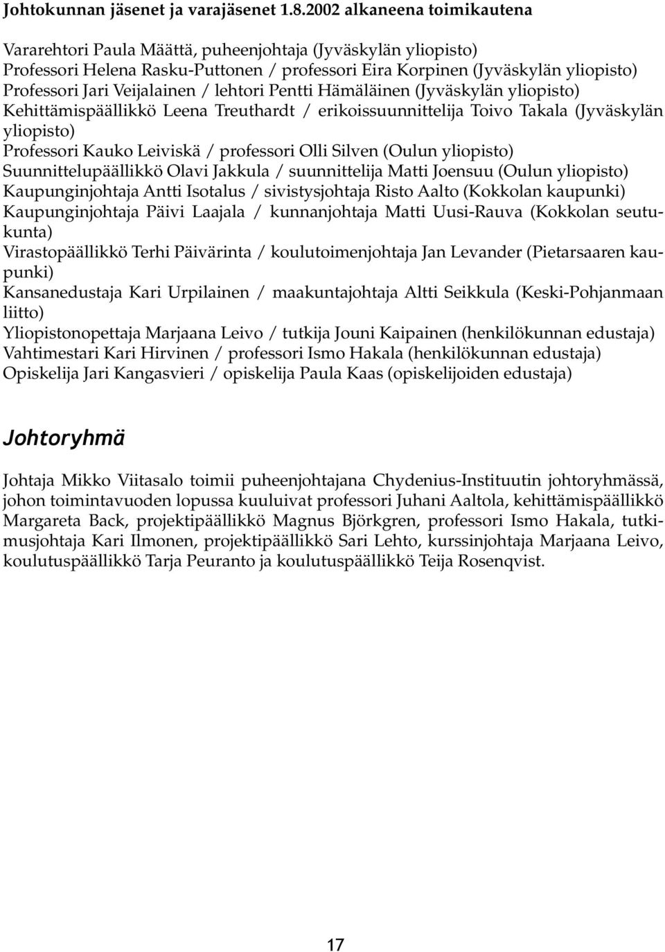 Veijalainen / lehtori Pentti Hämäläinen (Jyväskylän yliopisto) Kehittämispäällikkö Leena Treuthardt / erikoissuunnittelija Toivo Takala (Jyväskylän yliopisto) Professori Kauko Leiviskä / professori