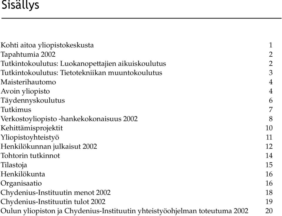 8 Kehittämisprojektit 10 Yliopistoyhteistyö 11 Henkilökunnan julkaisut 2002 12 Tohtorin tutkinnot 14 Tilastoja 15 Henkilökunta 16