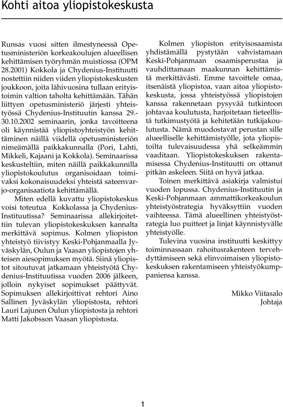 Tähän liittyen opetusministeriö järjesti yhteistyössä Chydenius-Instituutin kanssa 29.- 30.10.