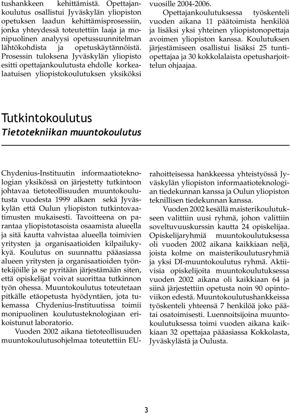 opetuskäytännöistä. Prosessin tuloksena Jyväskylän yliopisto esitti opettajankoulutusta ehdolle korkealaatuisen yliopistokoulutuksen yksiköksi vuosille 2004-2006.