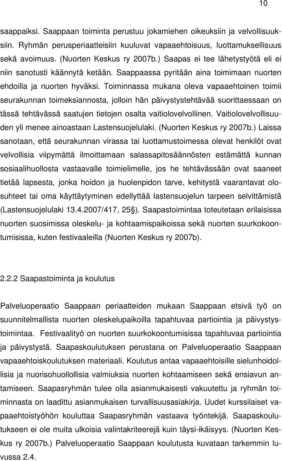 Toiminnassa mukana oleva vapaaehtoinen toimii seurakunnan toimeksiannosta, jolloin hän päivystystehtävää suorittaessaan on tässä tehtävässä saatujen tietojen osalta vaitiolovelvollinen.