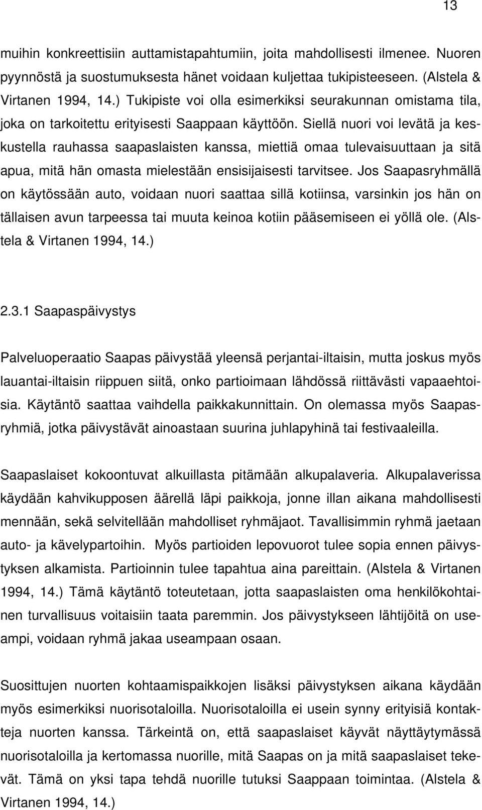 Siellä nuori voi levätä ja keskustella rauhassa saapaslaisten kanssa, miettiä omaa tulevaisuuttaan ja sitä apua, mitä hän omasta mielestään ensisijaisesti tarvitsee.