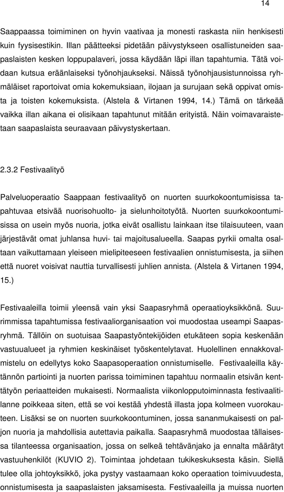 Näissä työnohjausistunnoissa ryhmäläiset raportoivat omia kokemuksiaan, ilojaan ja surujaan sekä oppivat omista ja toisten kokemuksista. (Alstela & Virtanen 1994, 14.