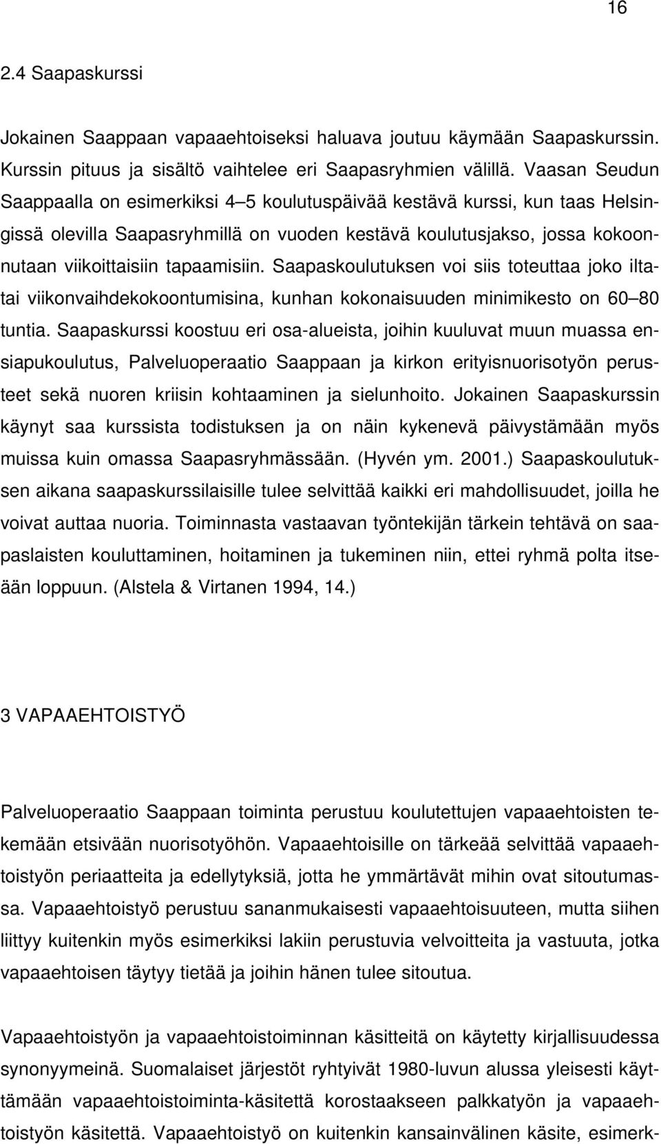 Saapaskoulutuksen voi siis toteuttaa joko iltatai viikonvaihdekokoontumisina, kunhan kokonaisuuden minimikesto on 60 80 tuntia.