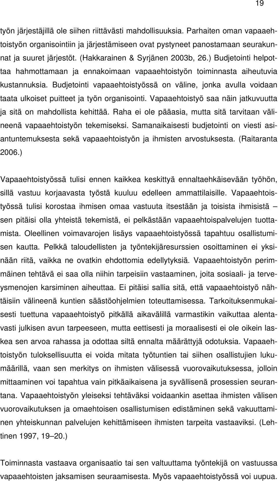 Budjetointi vapaaehtoistyössä on väline, jonka avulla voidaan taata ulkoiset puitteet ja työn organisointi. Vapaaehtoistyö saa näin jatkuvuutta ja sitä on mahdollista kehittää.