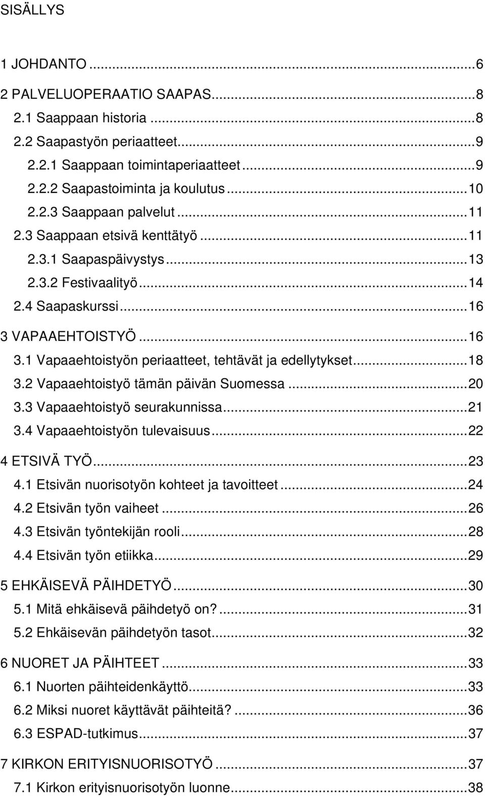 2 Vapaaehtoistyö tämän päivän Suomessa...20 3.3 Vapaaehtoistyö seurakunnissa...21 3.4 Vapaaehtoistyön tulevaisuus...22 4 ETSIVÄ TYÖ...23 4.1 Etsivän nuorisotyön kohteet ja tavoitteet...24 4.