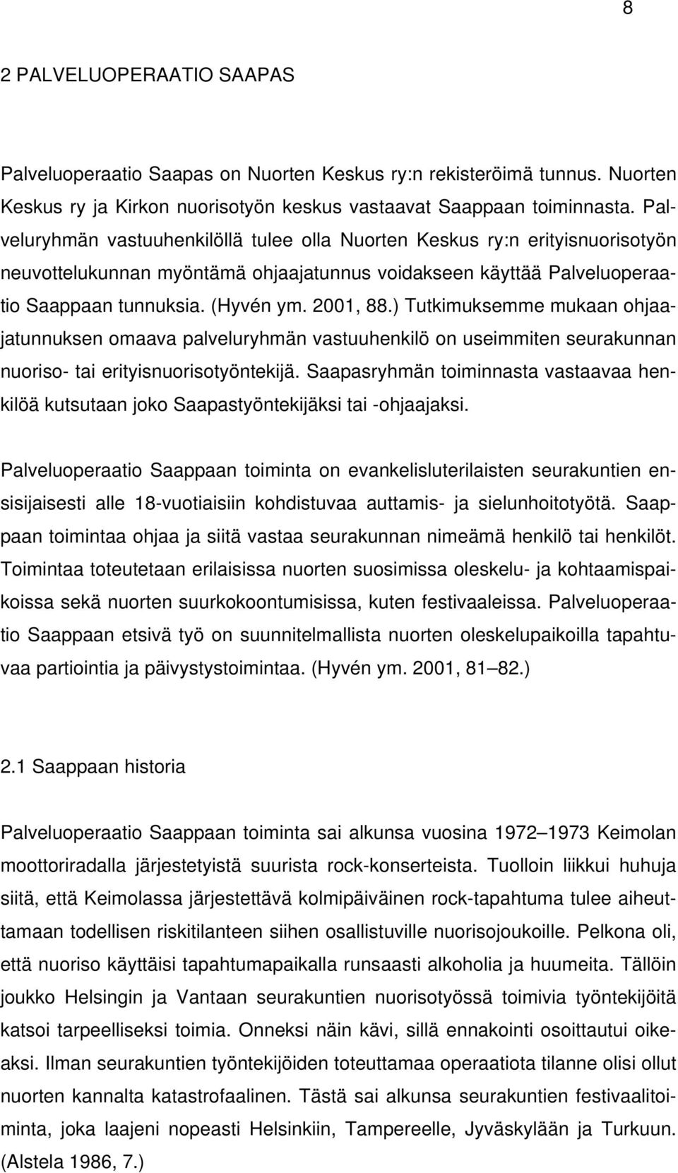 ) Tutkimuksemme mukaan ohjaajatunnuksen omaava palveluryhmän vastuuhenkilö on useimmiten seurakunnan nuoriso- tai erityisnuorisotyöntekijä.