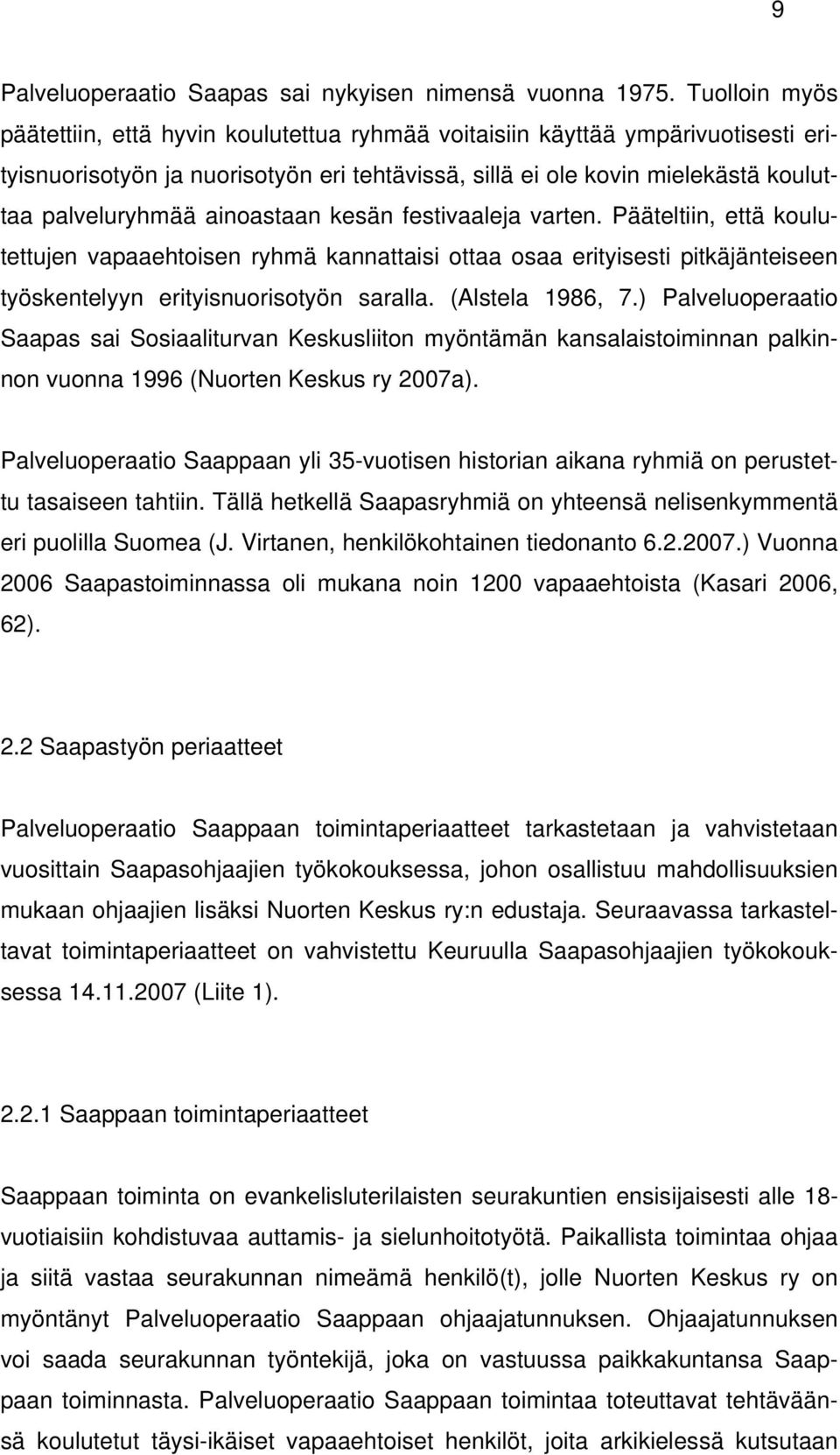 ainoastaan kesän festivaaleja varten. Pääteltiin, että koulutettujen vapaaehtoisen ryhmä kannattaisi ottaa osaa erityisesti pitkäjänteiseen työskentelyyn erityisnuorisotyön saralla. (Alstela 1986, 7.