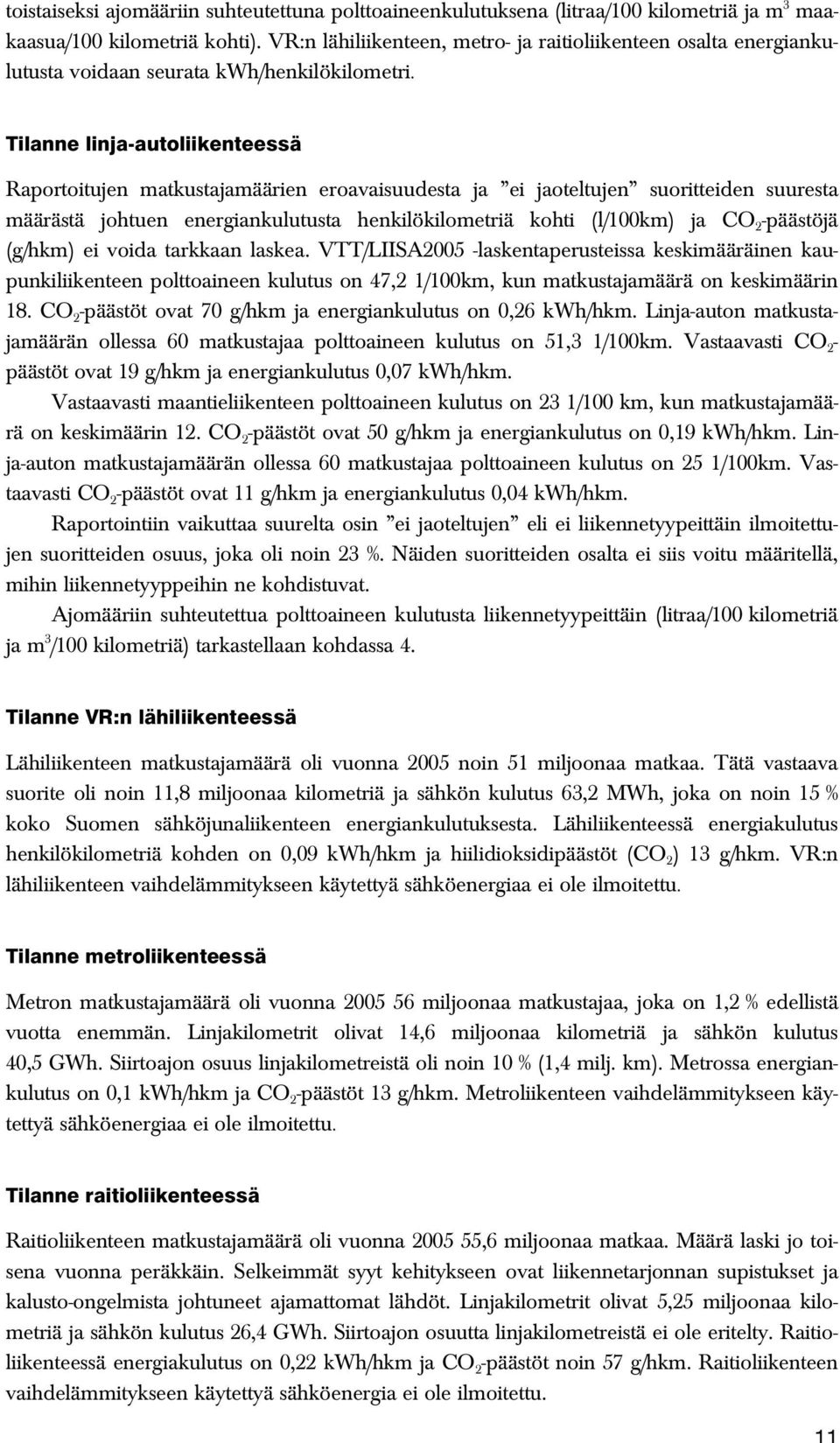 Tilanne linja-autoliikenteessä Raportoitujen matkustajamäärien eroavaisuudesta ja ei jaoteltujen suoritteiden suuresta määrästä johtuen energiankulutusta henkilökilometriä kohti (l/100km) ja CO 2