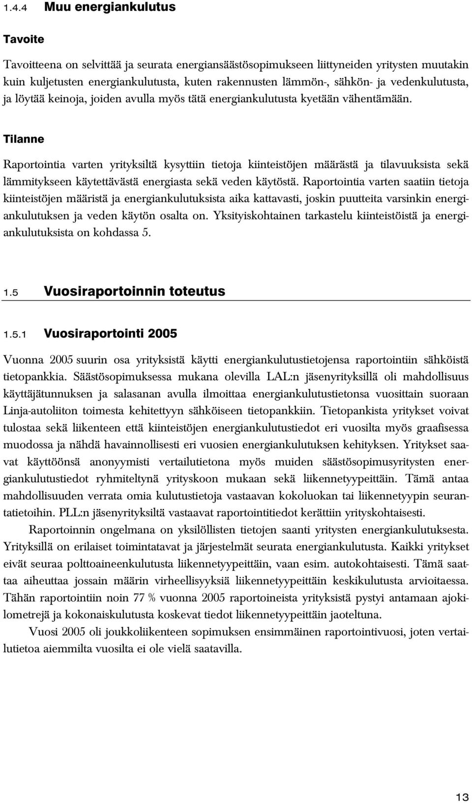 Tilanne Raportointia varten yrityksiltä kysyttiin tietoja kiinteistöjen määrästä ja tilavuuksista sekä lämmitykseen käytettävästä energiasta sekä veden käytöstä.