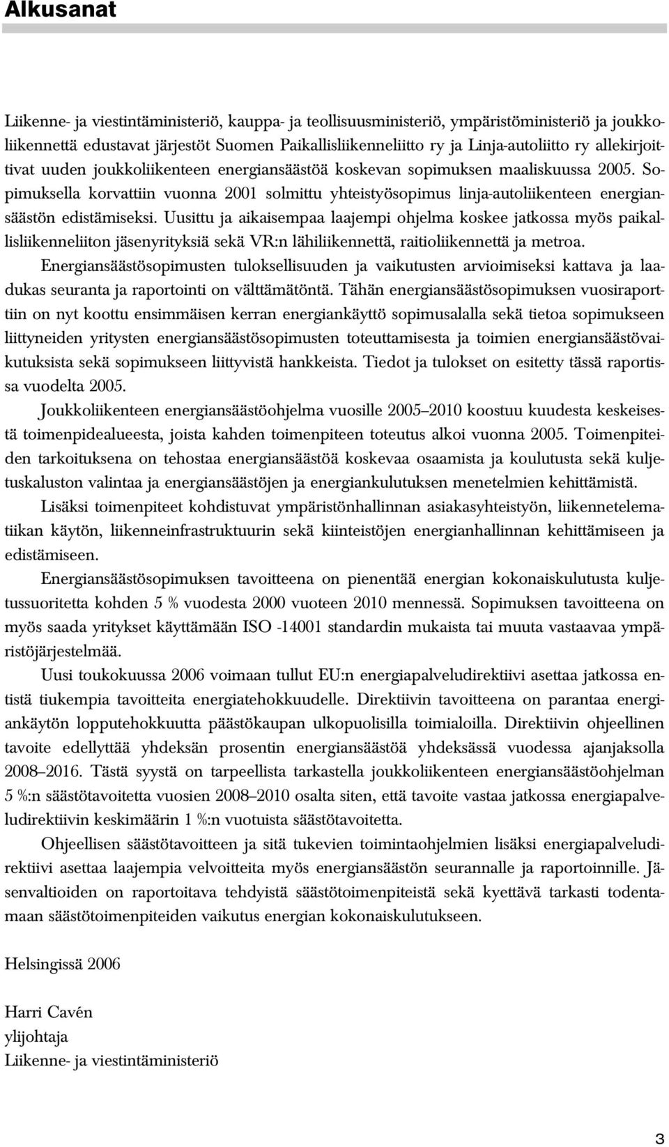 Sopimuksella korvattiin vuonna 2001 solmittu yhteistyösopimus linja-autoliikenteen energiansäästön edistämiseksi.