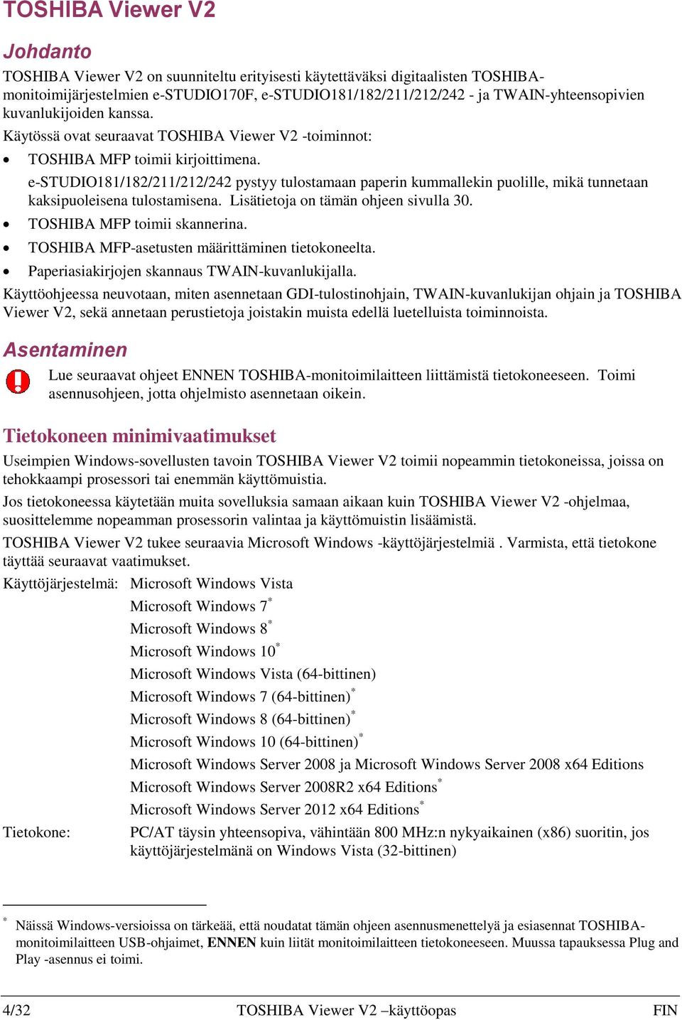 e-studio181/182/211/212/242 pystyy tulostamaan paperin kummallekin puolille, mikä tunnetaan kaksipuoleisena tulostamisena. Lisätietoja on tämän ohjeen sivulla 30. TOSHIBA MFP toimii skannerina.