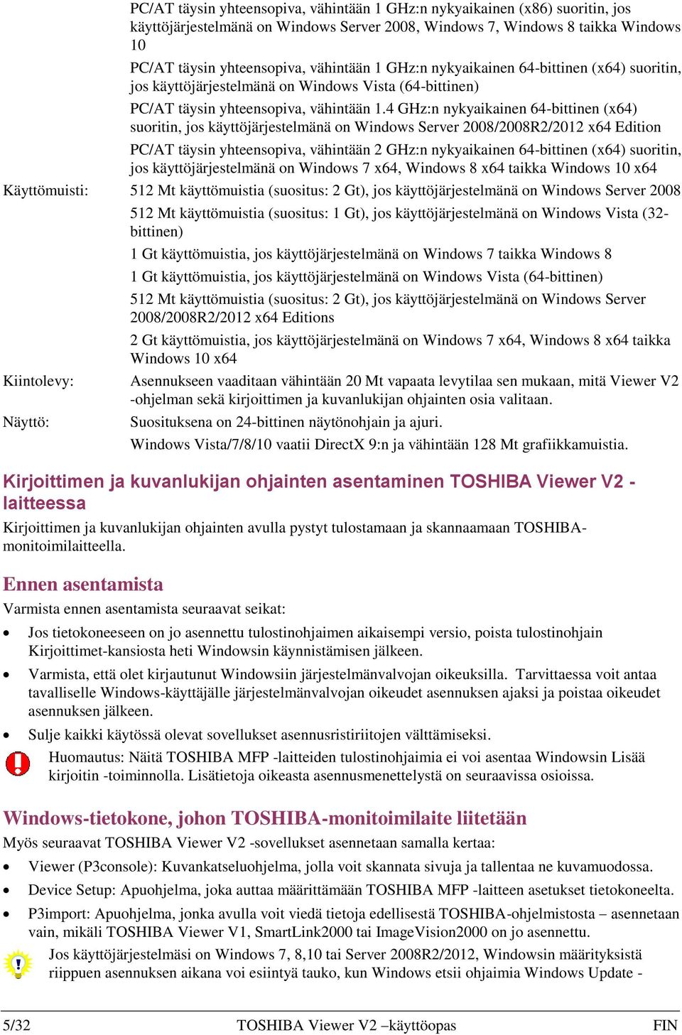 4 GHz:n nykyaikainen 64-bittinen (x64) suoritin, jos käyttöjärjestelmänä on Windows Server 2008/2008R2/2012 x64 Edition PC/AT täysin yhteensopiva, vähintään 2 GHz:n nykyaikainen 64-bittinen (x64)