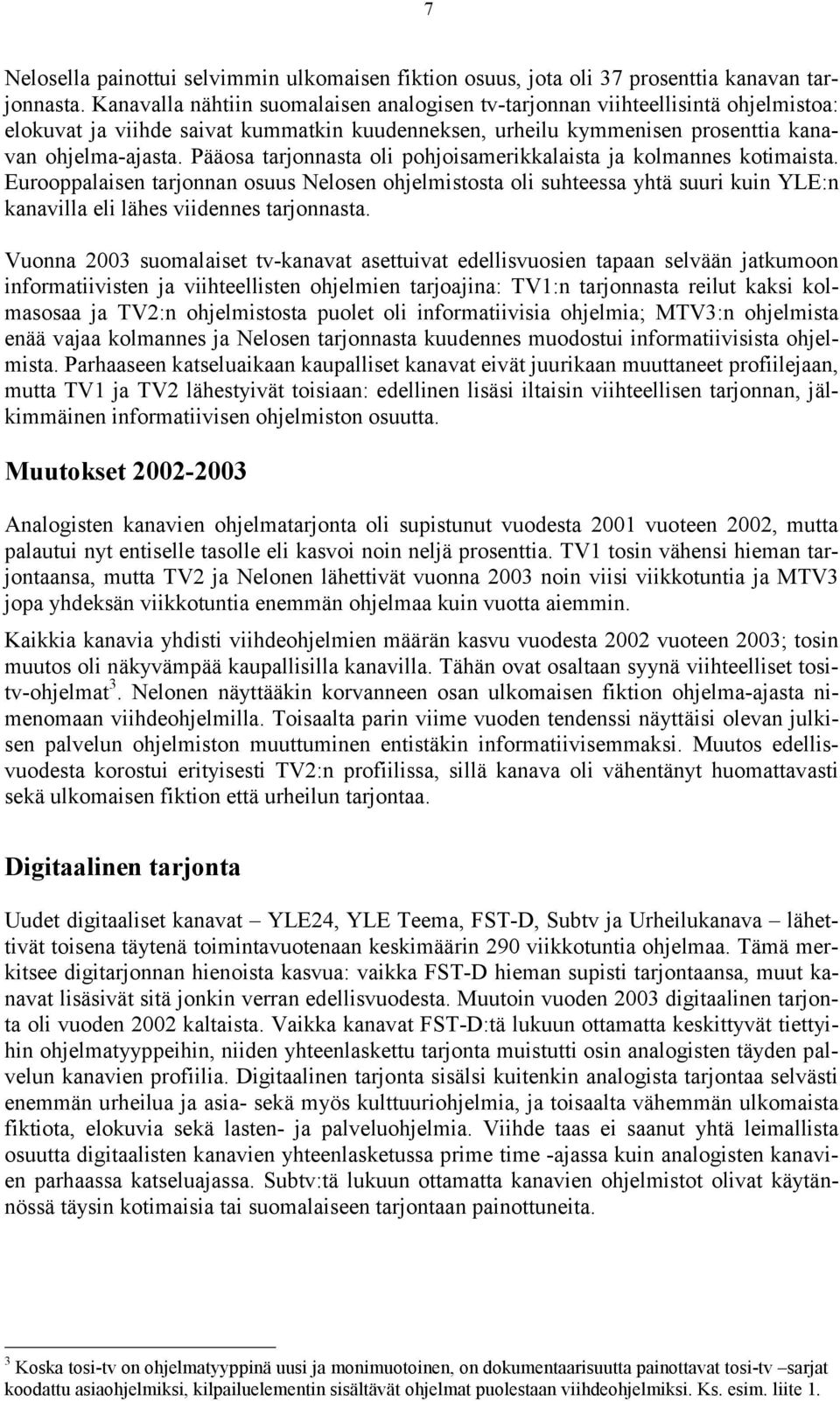 Pääosa tarjonnasta oli pohjoisamerikkalaista ja kolmannes kotimaista.