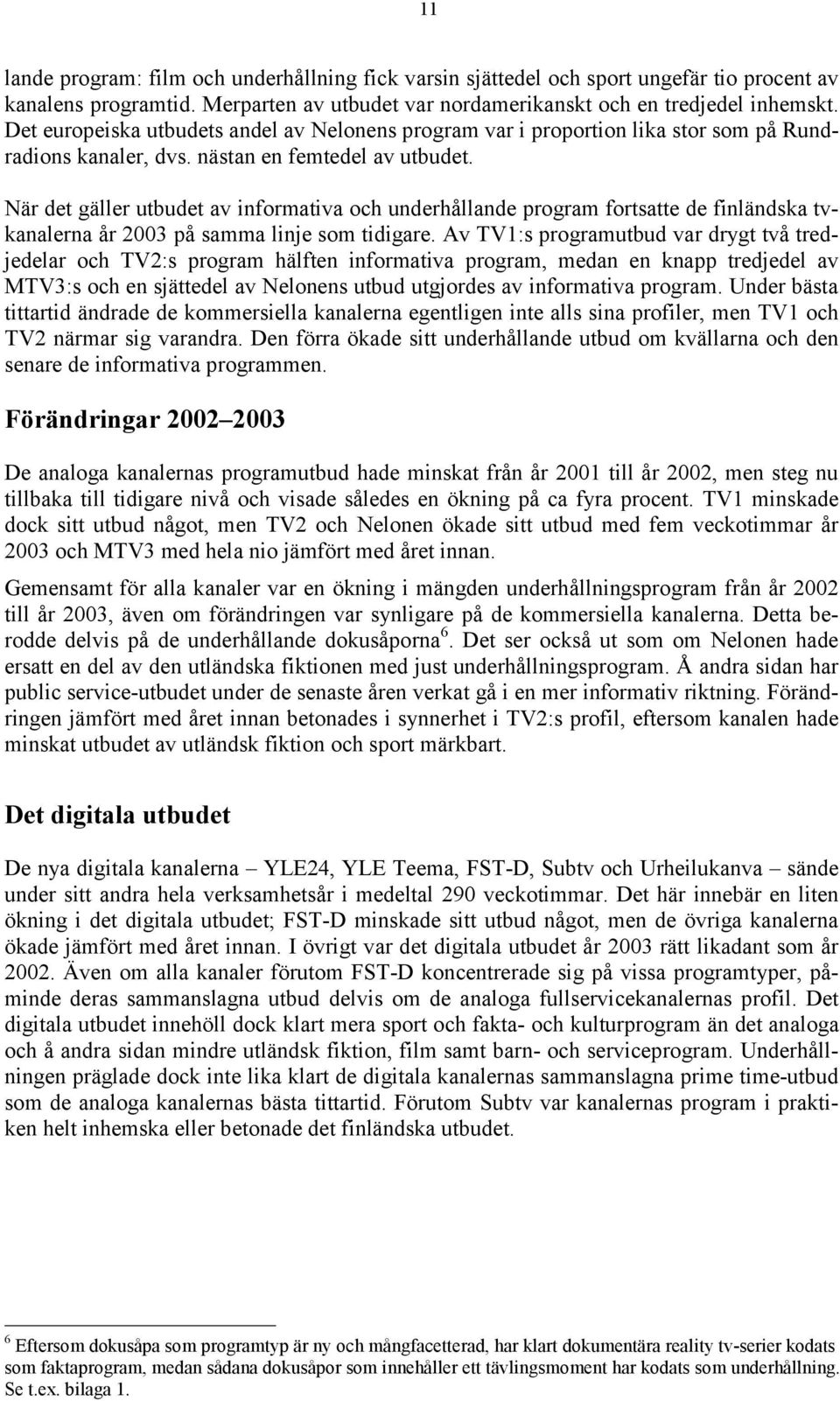 När det gäller utbudet av informativa och underhållande program fortsatte de finländska tvkanalerna år 2003 på samma linje som tidigare.