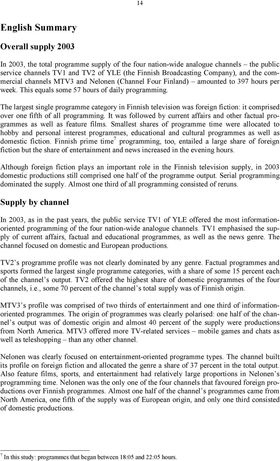 The largest single programme category in Finnish television was foreign fiction: it comprised over one fifth of all programming.