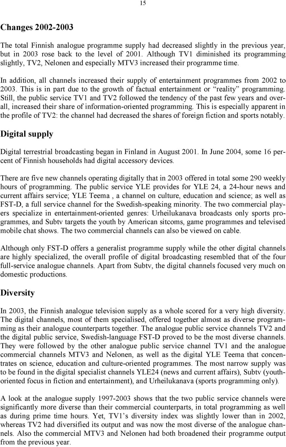 In addition, all channels increased their supply of entertainment programmes from 2002 to 2003. This is in part due to the growth of factual entertainment or reality programming.