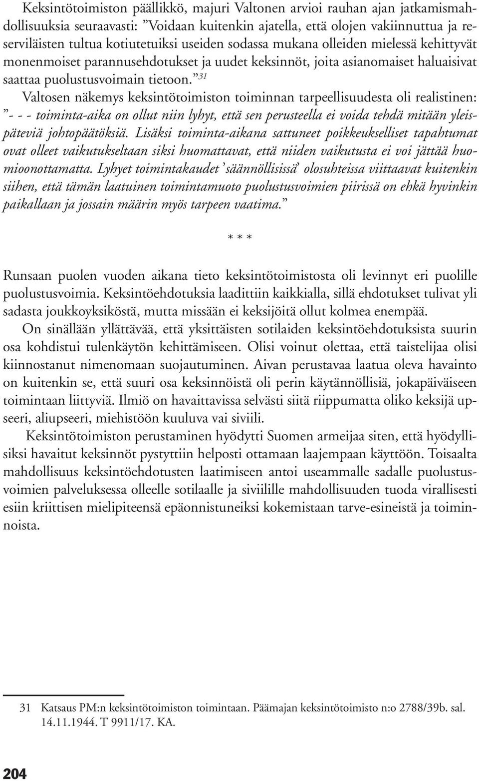 31 Valtosen näkemys keksintötoimiston toiminnan tarpeellisuudesta oli realistinen: - - - toiminta-aika on ollut niin lyhyt, että sen perusteella ei voida tehdä mitään yleispäteviä johtopäätöksiä.