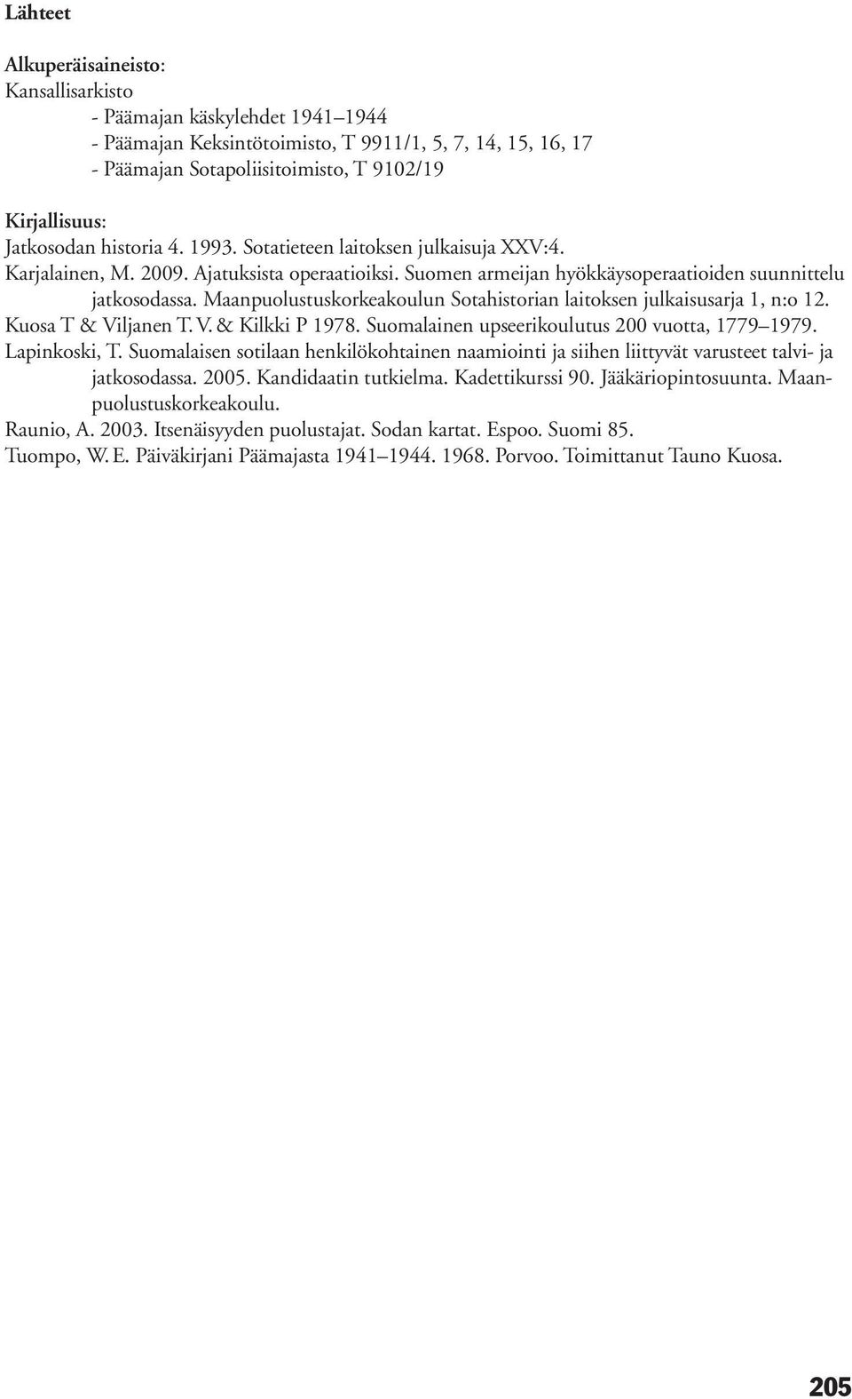 Maanpuolustuskorkeakoulun Sotahistorian laitoksen julkaisusarja 1, n:o 12. Kuosa T & Viljanen T. V. & Kilkki P 1978. Suomalainen upseerikoulutus 200 vuotta, 1779 1979. Lapinkoski, T.