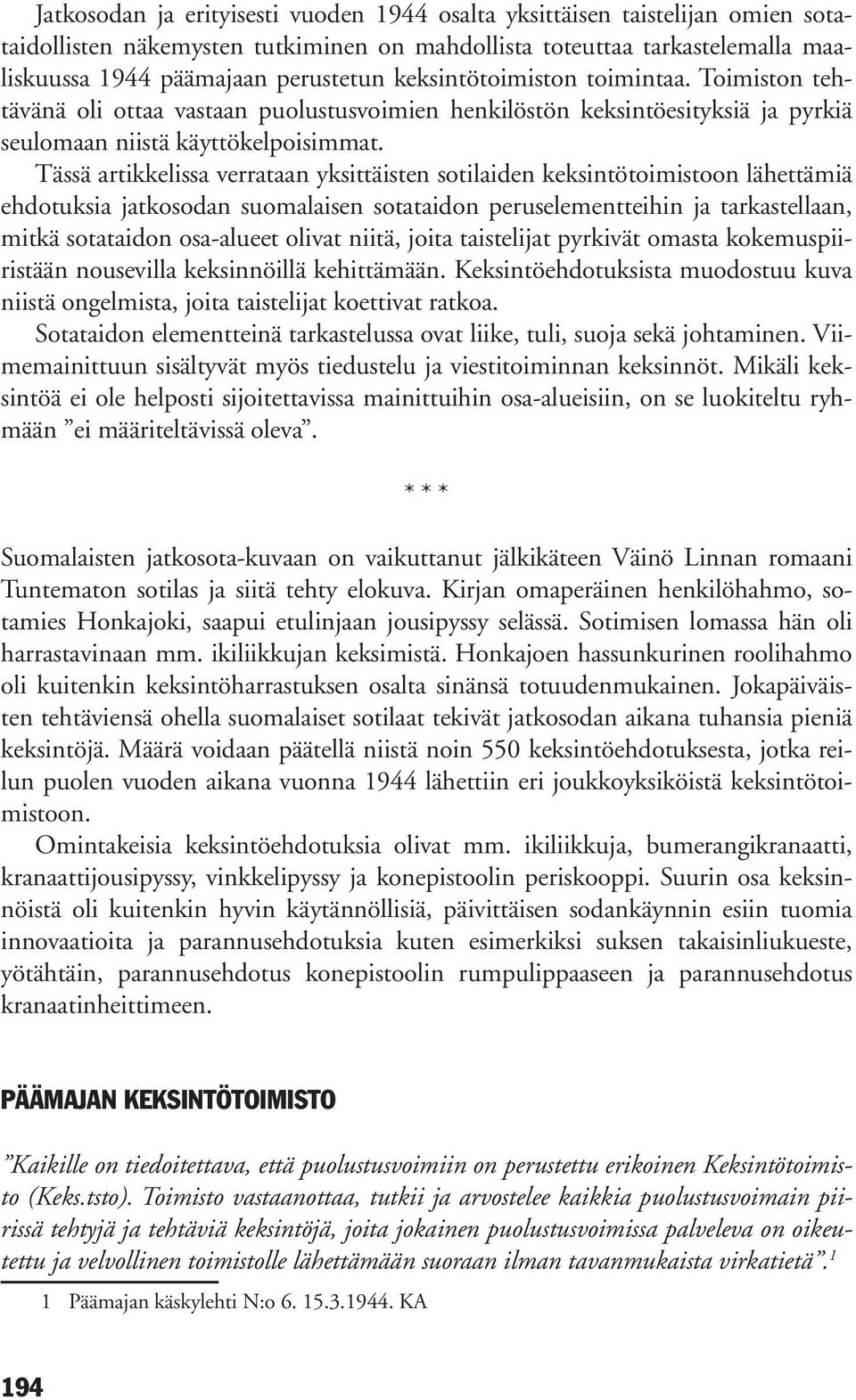 Tässä artikkelissa verrataan yksittäisten sotilaiden keksintötoimistoon lähettämiä ehdotuksia jatkosodan suomalaisen sotataidon peruselementteihin ja tarkastellaan, mitkä sotataidon osa-alueet olivat