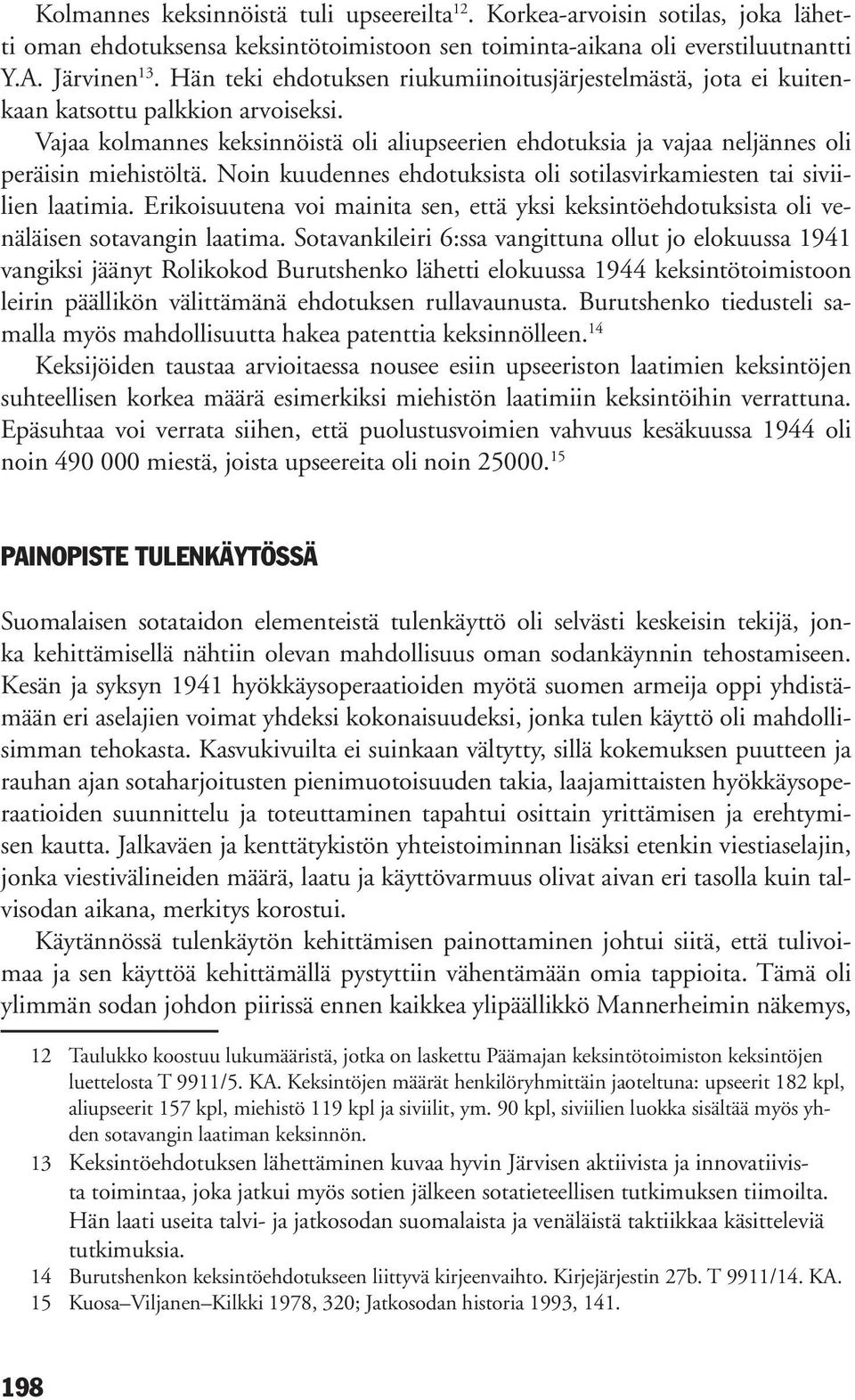 Noin kuudennes ehdotuksista oli sotilasvirkamiesten tai siviilien laatimia. Erikoisuutena voi mainita sen, että yksi keksintöehdotuksista oli venäläisen sotavangin laatima.