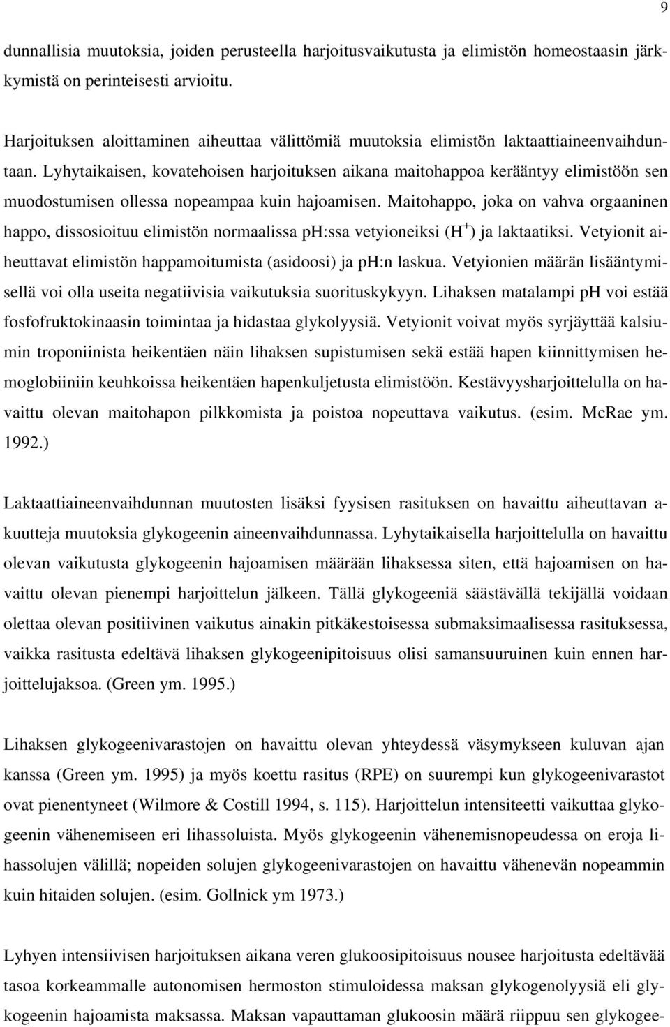 Lyhytaikaisen, kovatehoisen harjoituksen aikana maitohappoa kerääntyy elimistöön sen muodostumisen ollessa nopeampaa kuin hajoamisen.