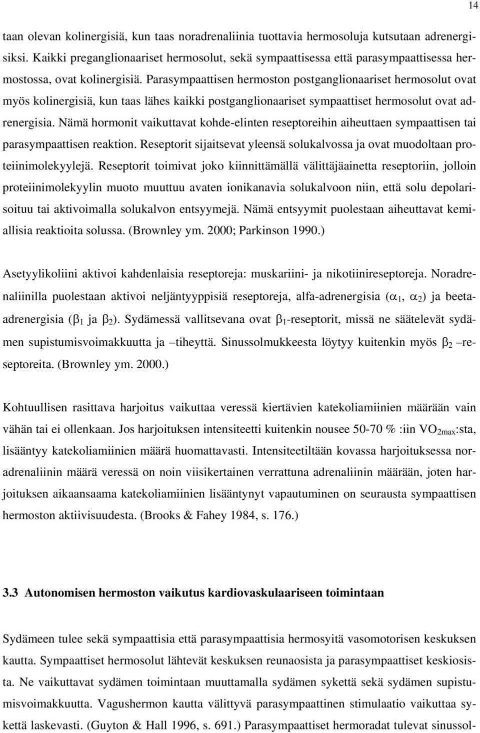 Parasympaattisen hermoston postganglionaariset hermosolut ovat myös kolinergisiä, kun taas lähes kaikki postganglionaariset sympaattiset hermosolut ovat adrenergisia.