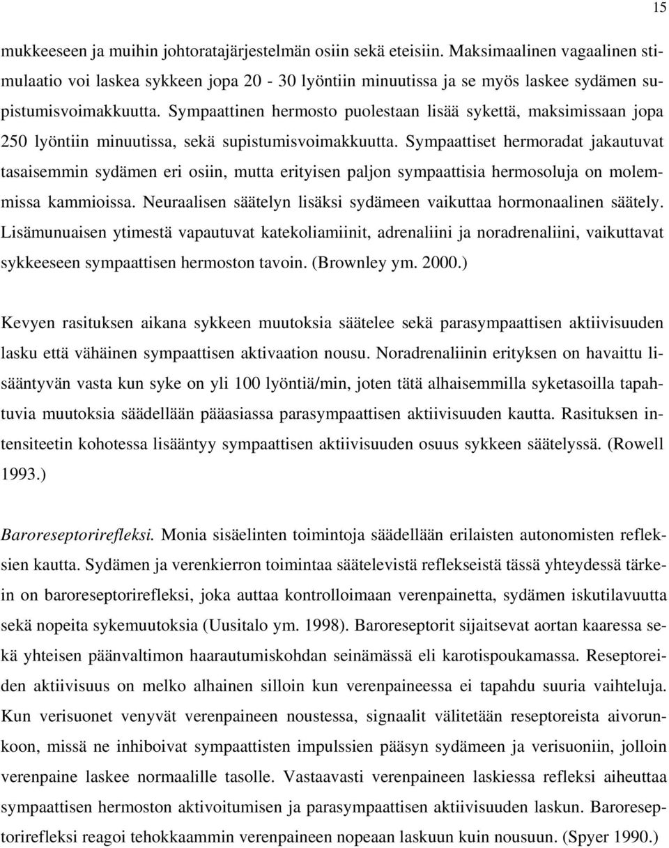 Sympaattinen hermosto puolestaan lisää sykettä, maksimissaan jopa 250 lyöntiin minuutissa, sekä supistumisvoimakkuutta.