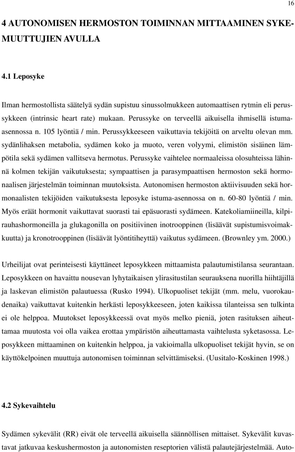 Perussyke on terveellä aikuisella ihmisellä istumaasennossa n. 105 lyöntiä / min. Perussykkeeseen vaikuttavia tekijöitä on arveltu olevan mm.