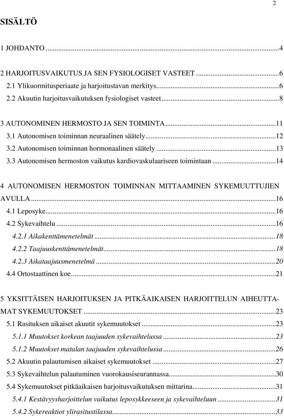 3 Autonomisen hermoston vaikutus kardiovaskulaariseen toimintaan...14 4 AUTONOMISEN HERMOSTON TOIMINNAN MITTAAMINEN SYKEMUUTTUJIEN AVULLA...16 4.1 Leposyke...16 4.2 Sykevaihtelu...16 4.2.1 Aikakenttämenetelmät.