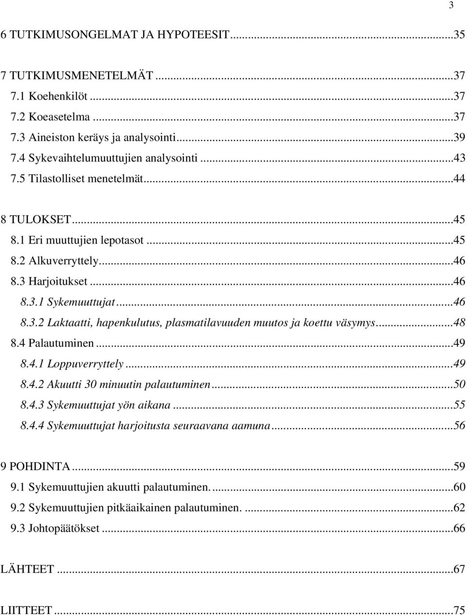 ..48 8.4 Palautuminen...49 8.4.1 Loppuverryttely...49 8.4.2 Akuutti 30 minuutin palautuminen...50 8.4.3 Sykemuuttujat yön aikana...55 8.4.4 Sykemuuttujat harjoitusta seuraavana aamuna.