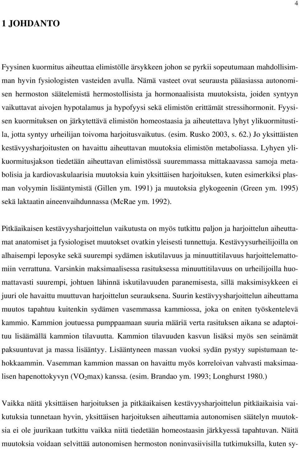 erittämät stressihormonit. Fyysisen kuormituksen on järkytettävä elimistön homeostaasia ja aiheutettava lyhyt ylikuormitustila, jotta syntyy urheilijan toivoma harjoitusvaikutus. (esim. Rusko 2003, s.