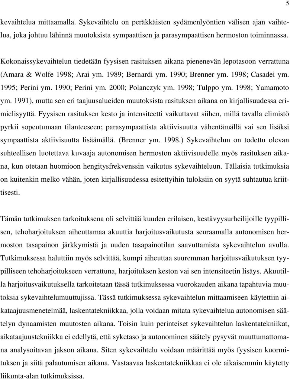 1990; Perini ym. 2000; Polanczyk ym. 1998; Tulppo ym. 1998; Yamamoto ym. 1991), mutta sen eri taajuusalueiden muutoksista rasituksen aikana on kirjallisuudessa erimielisyyttä.