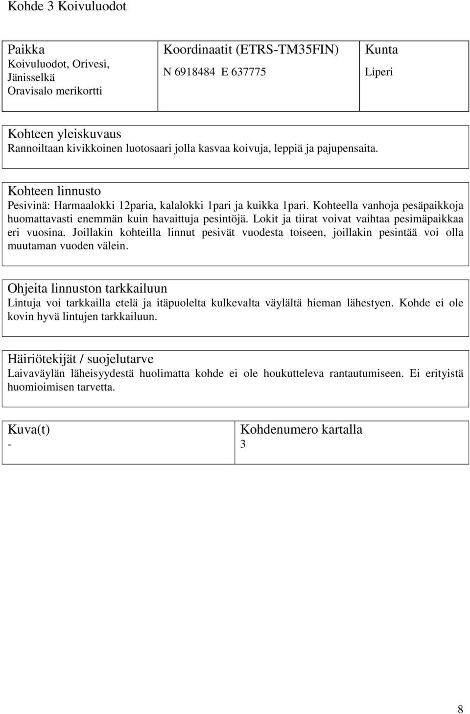 Lokit ja tiirat voivat vaihtaa pesimäpaikkaa eri vuosina. Joillakin kohteilla linnut pesivät vuodesta toiseen, joillakin pesintää voi olla muutaman vuoden välein.