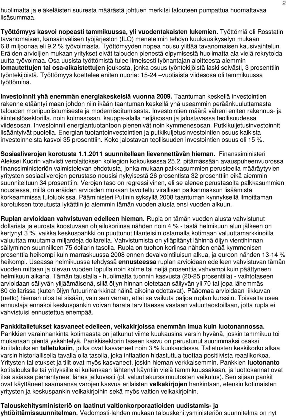 Työttömyyden nopea nousu ylittää tavanomaisen kausivaihtelun. Eräiden arvioijien mukaan yritykset eivät talouden pienestä elpymisestä huolimatta ala vielä rekrytoida uutta työvoimaa.