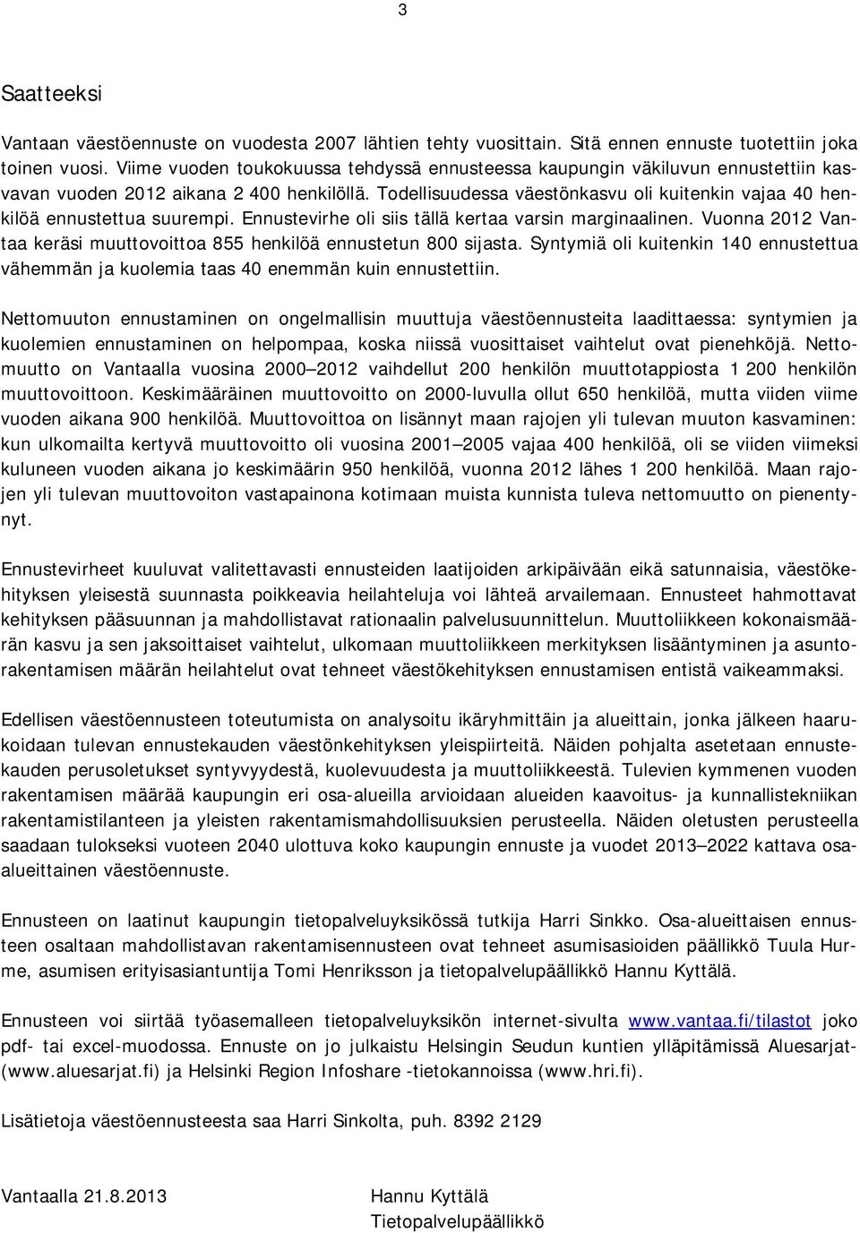 Todellisuudessa väestönkasvu oli kuitenkin vajaa 40 henkilöä ennustettua suurempi. Ennustevirhe oli siis tällä kertaa varsin marginaalinen.