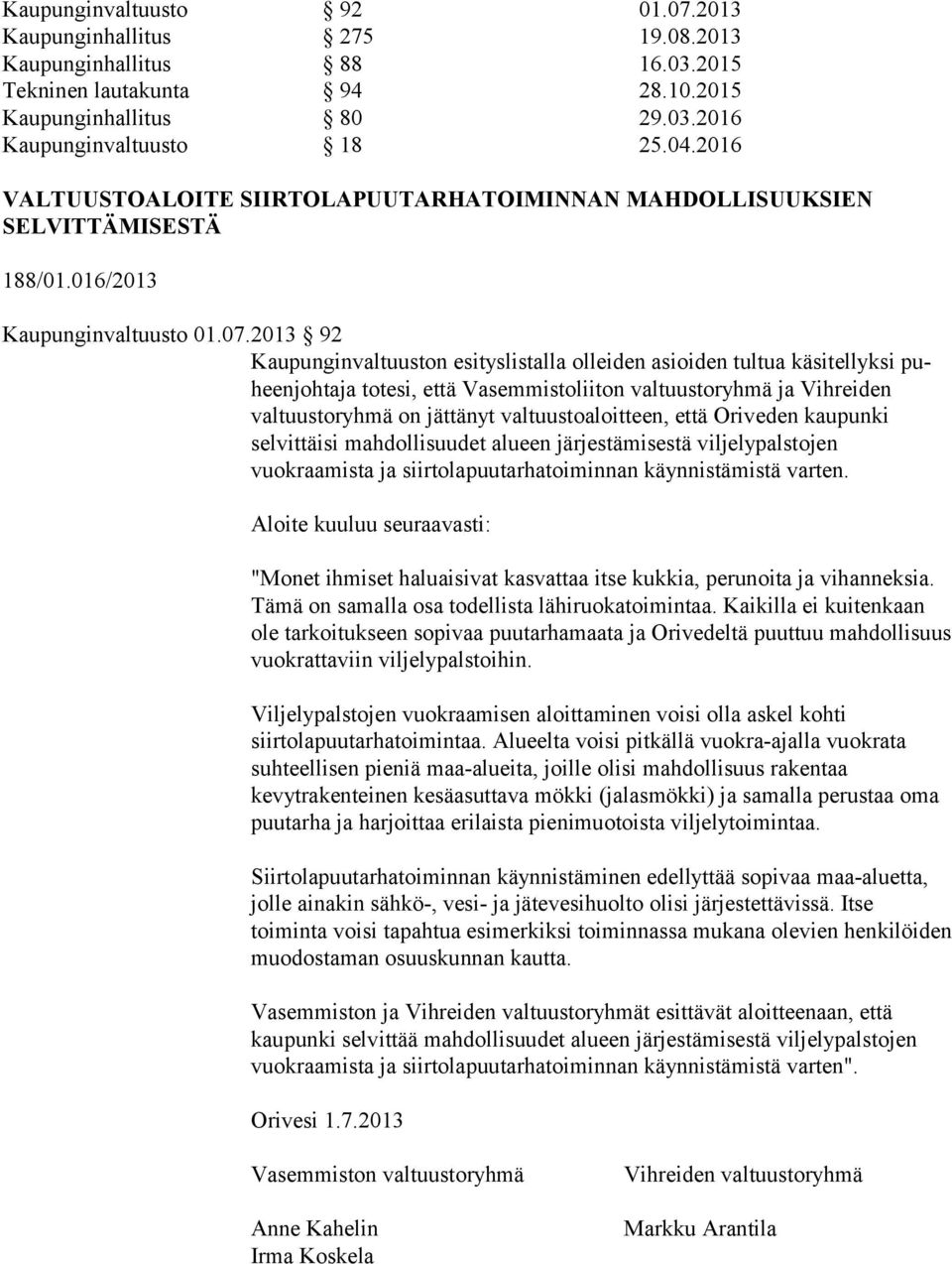 2013 92 Kaupunginvaltuuston esityslistalla olleiden asioiden tultua käsitellyksi puheen joh ta ja totesi, että Vasemmistoliiton valtuustoryhmä ja Vihreiden valtuustoryhmä on jättänyt val tuus to